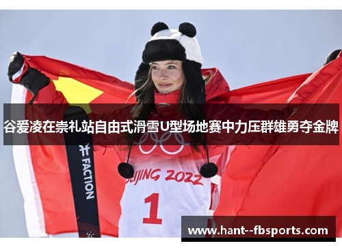 谷爱凌在崇礼站自由式滑雪U型场地赛中力压群雄勇夺金牌