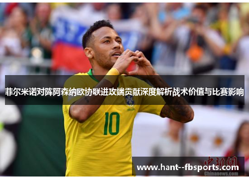 菲尔米诺对阵阿森纳欧协联进攻端贡献深度解析战术价值与比赛影响 菲尔米诺对阵阿森纳欧协联进攻端贡献深度解析战术价值与比赛影响