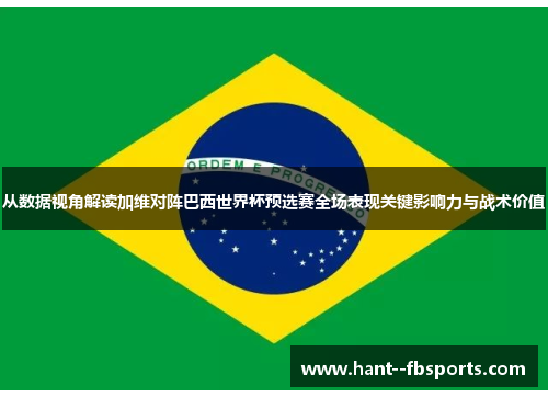 从数据视角解读加维对阵巴西世界杯预选赛全场表现关键影响力与战术价值