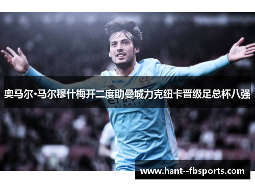 奥马尔·马尔穆什梅开二度助曼城力克纽卡晋级足总杯八强