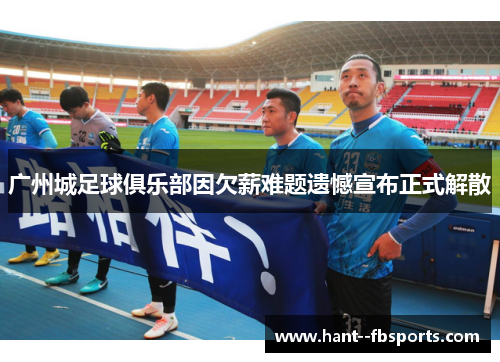 广州城足球俱乐部因欠薪难题遗憾宣布正式解散