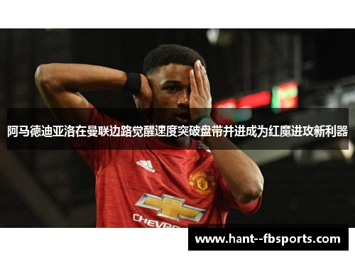 阿马德迪亚洛在曼联边路觉醒速度突破盘带并进成为红魔进攻新利器