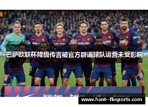巴萨欧联杯降级传言被官方辟谣球队运营未受影响