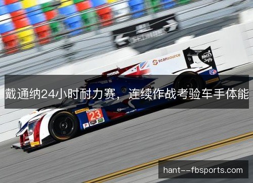 戴通纳24小时耐力赛，连续作战考验车手体能